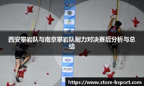 西安攀岩队与南京攀岩队耐力对决赛后分析与总结